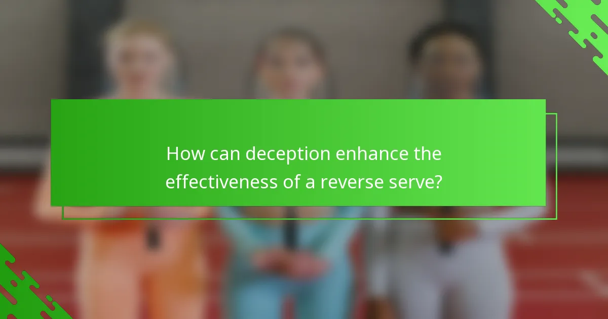 How can deception enhance the effectiveness of a reverse serve?