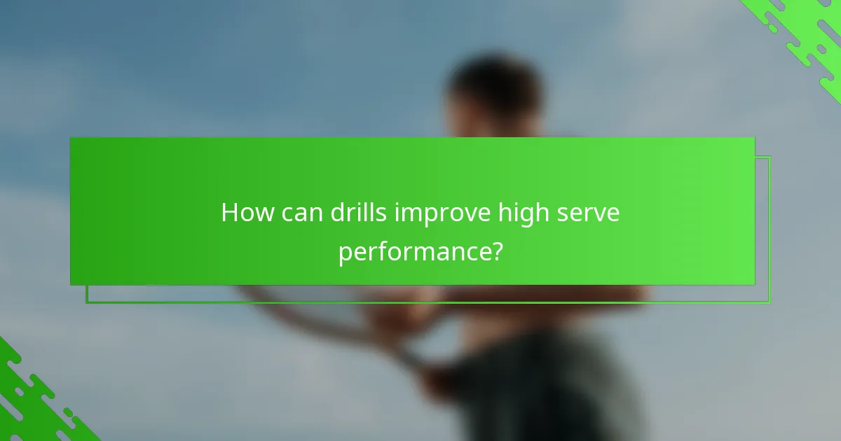 How can drills improve high serve performance?