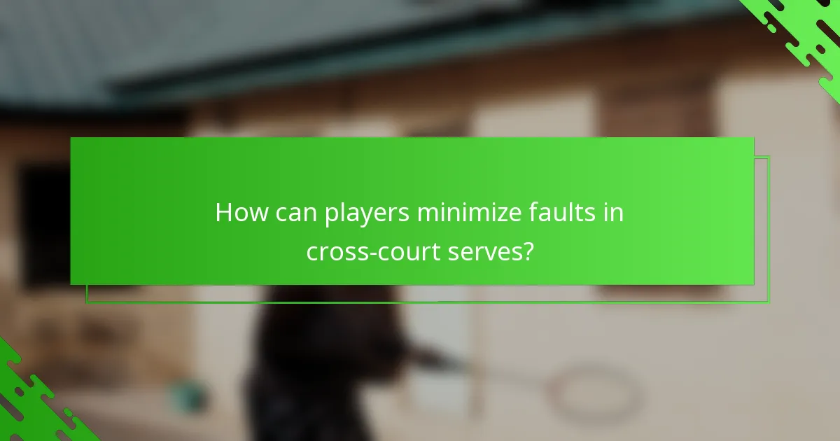 How can players minimize faults in cross-court serves?