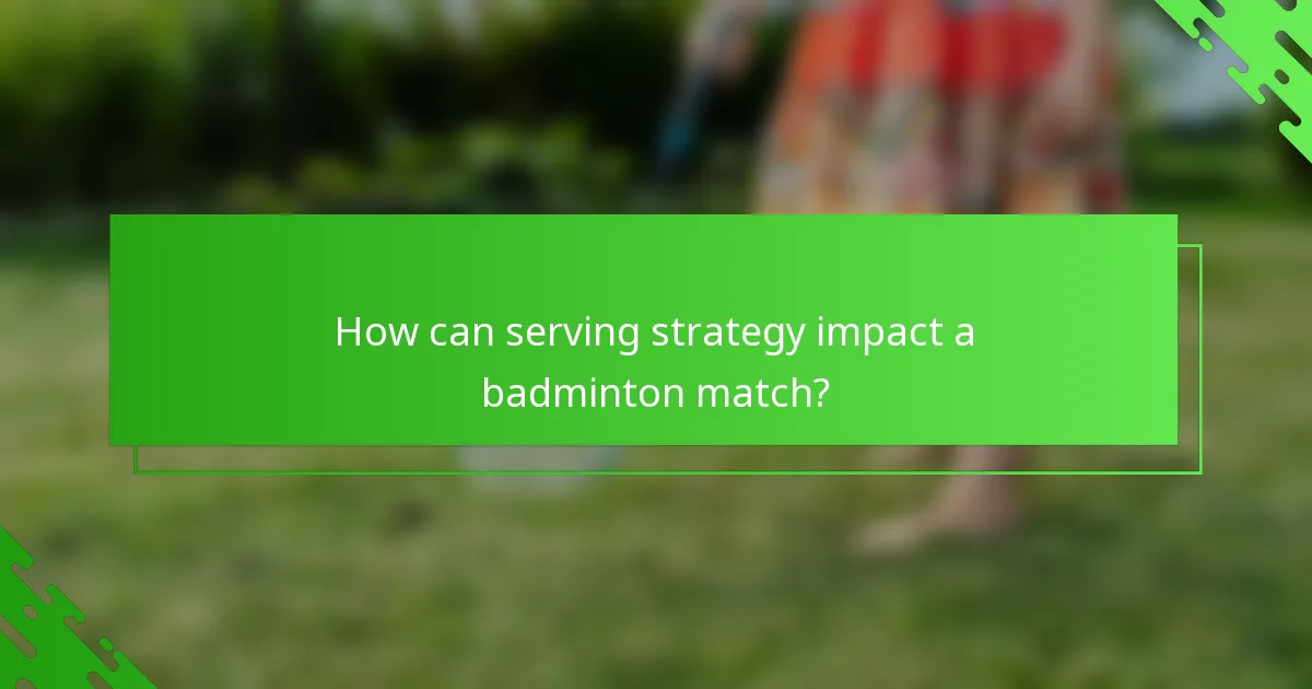 How can serving strategy impact a badminton match?