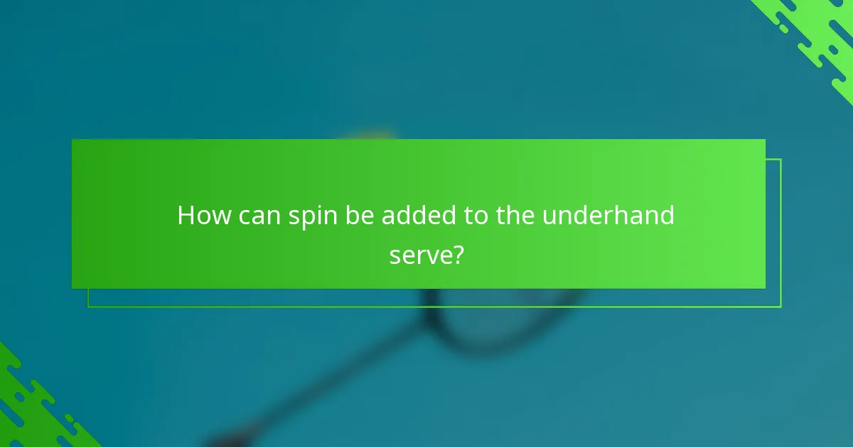 How can spin be added to the underhand serve?