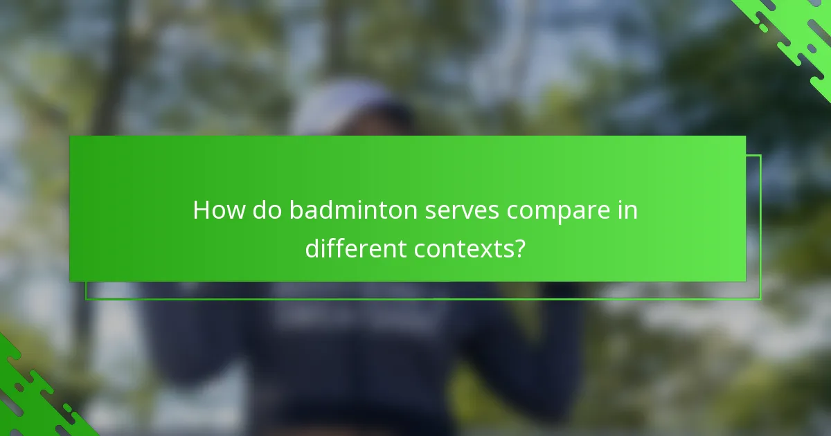 How do badminton serves compare in different contexts?