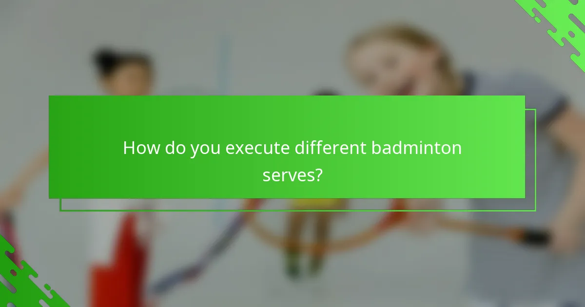 How do you execute different badminton serves?