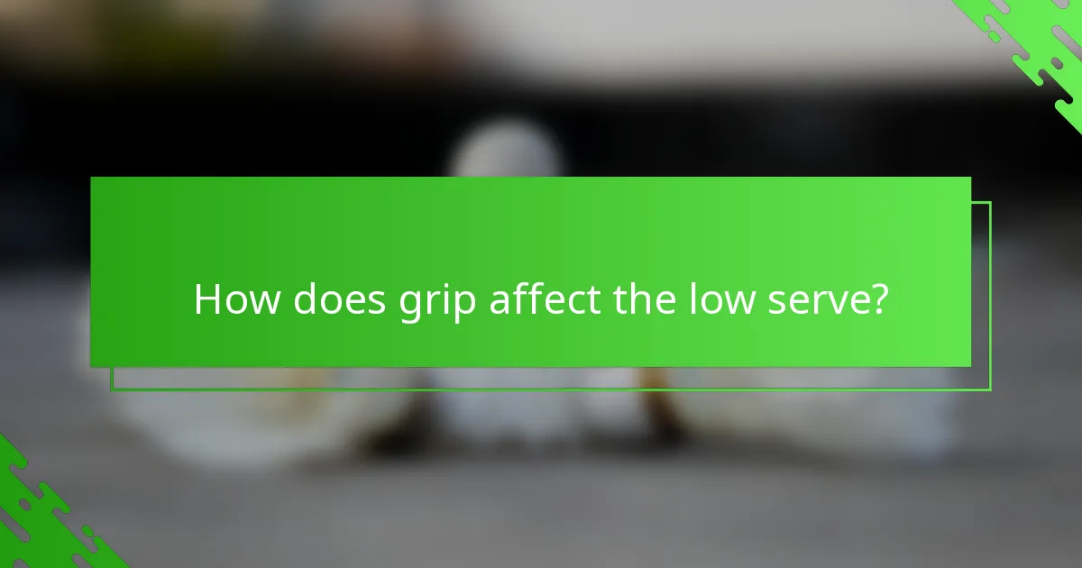 How does grip affect the low serve?