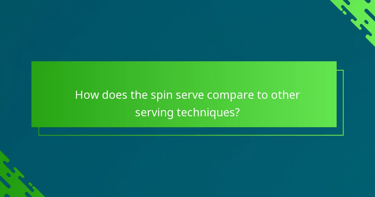 How does the spin serve compare to other serving techniques?