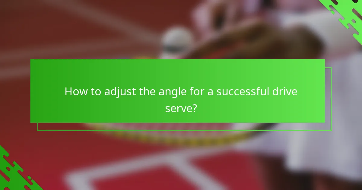 How to adjust the angle for a successful drive serve?
