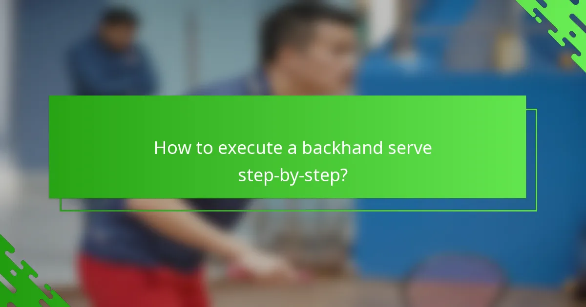 How to execute a backhand serve step-by-step?