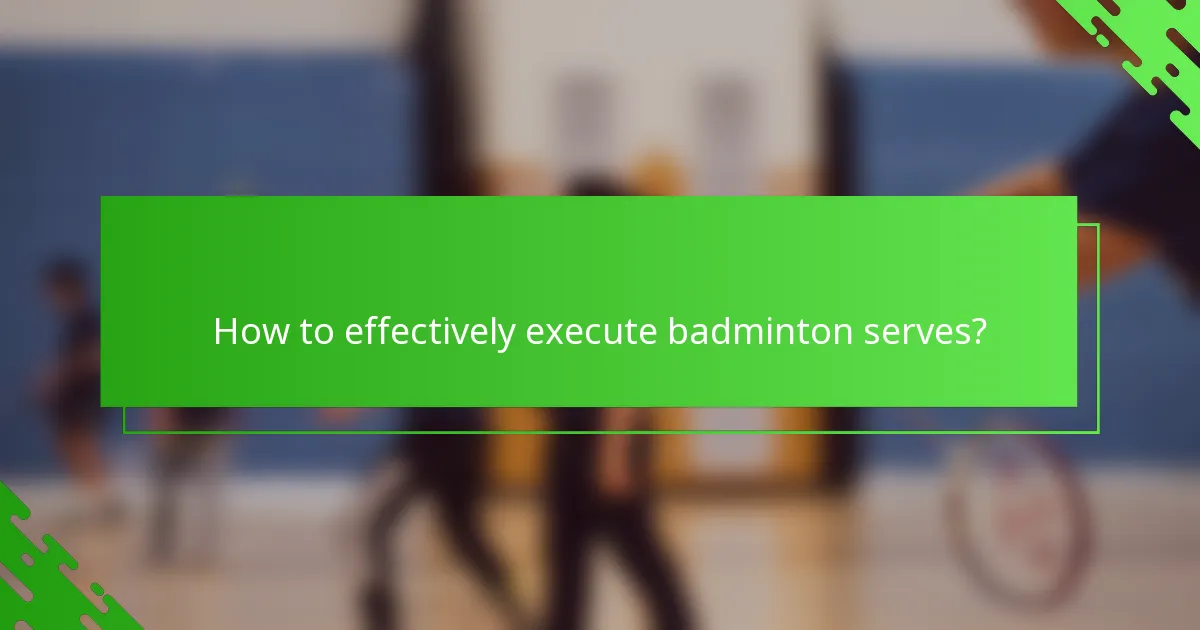 How to effectively execute badminton serves?