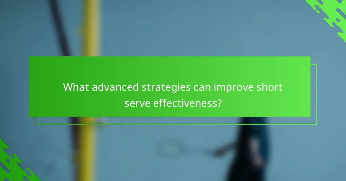 What advanced strategies can improve short serve effectiveness?