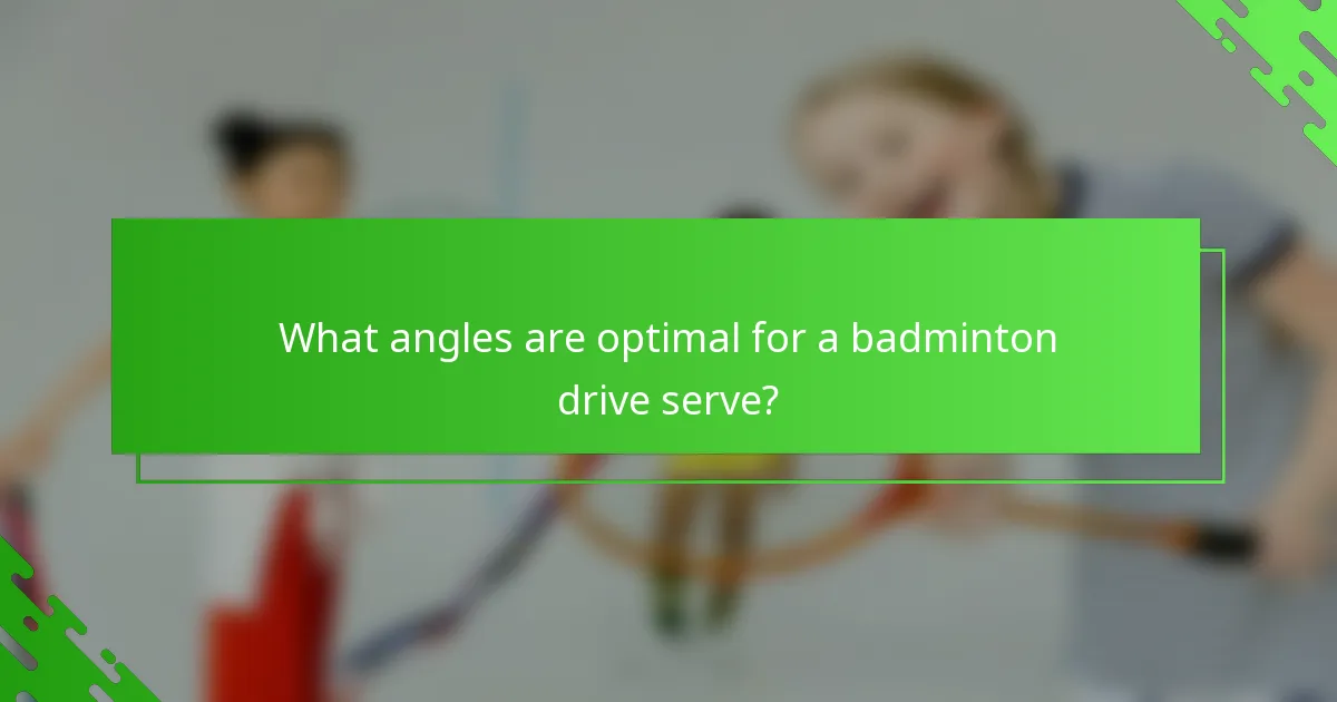 What angles are optimal for a badminton drive serve?
