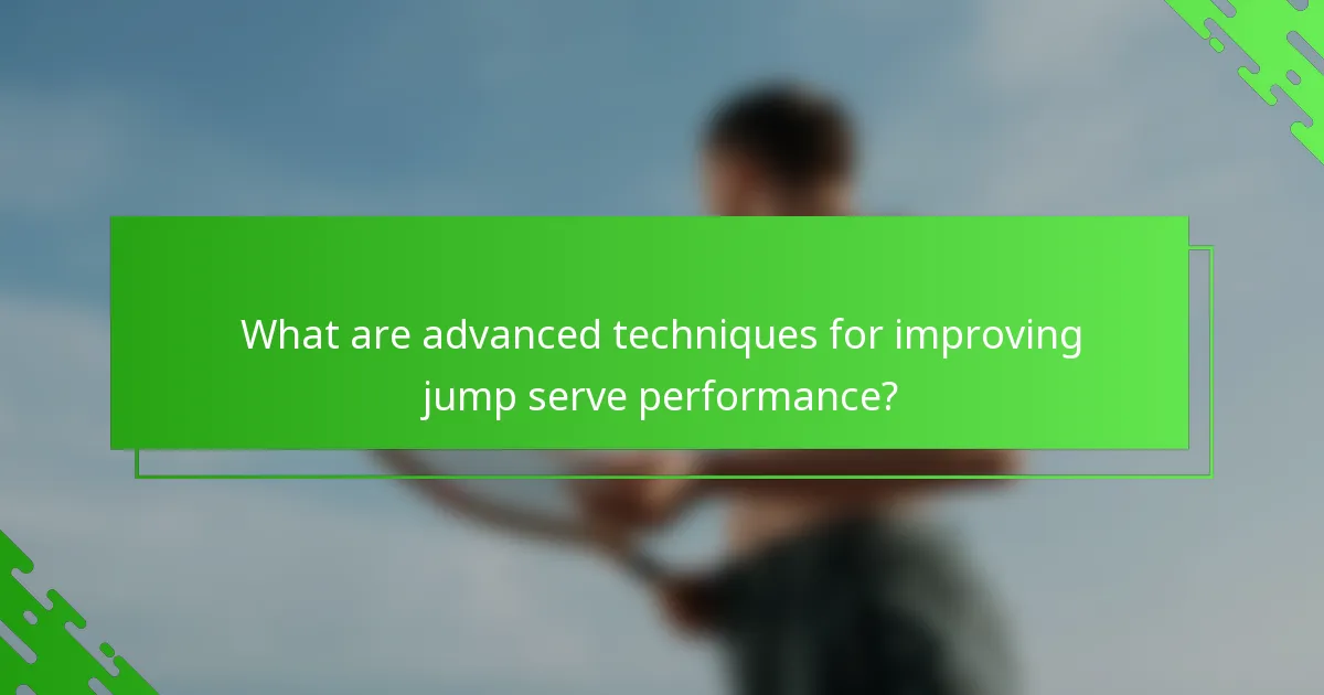 What are advanced techniques for improving jump serve performance?