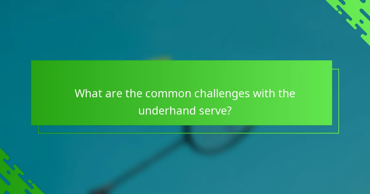What are the common challenges with the underhand serve?