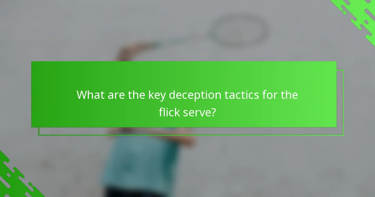 What are the key deception tactics for the flick serve?