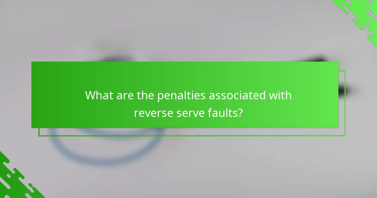 What are the penalties associated with reverse serve faults?