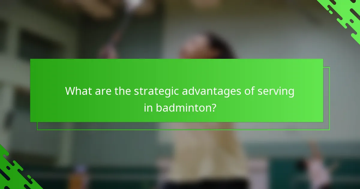 What are the strategic advantages of serving in badminton?
