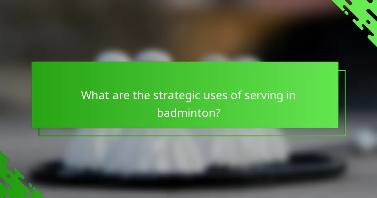 What are the strategic uses of serving in badminton?