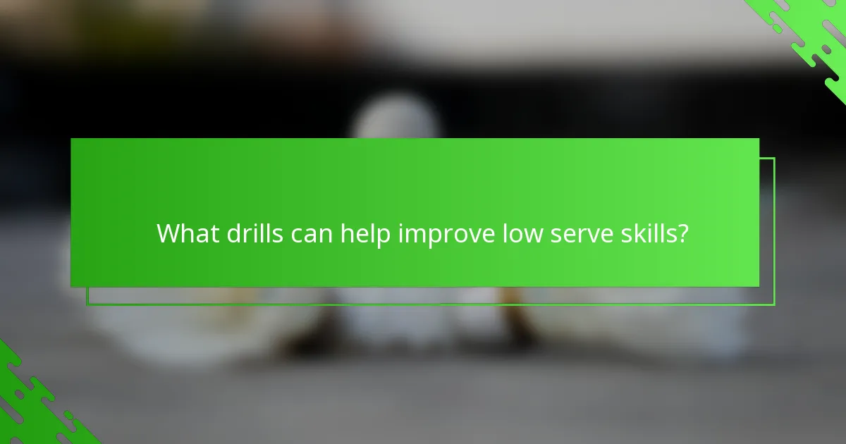What drills can help improve low serve skills?