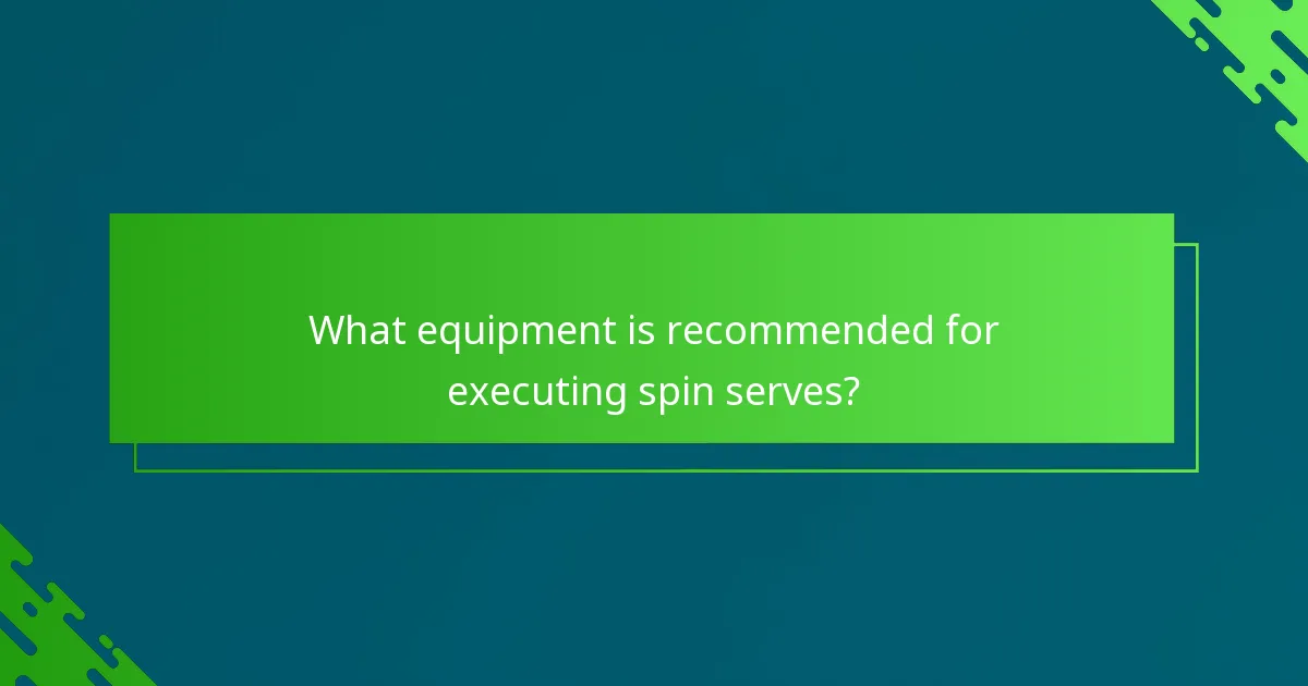 What equipment is recommended for executing spin serves?