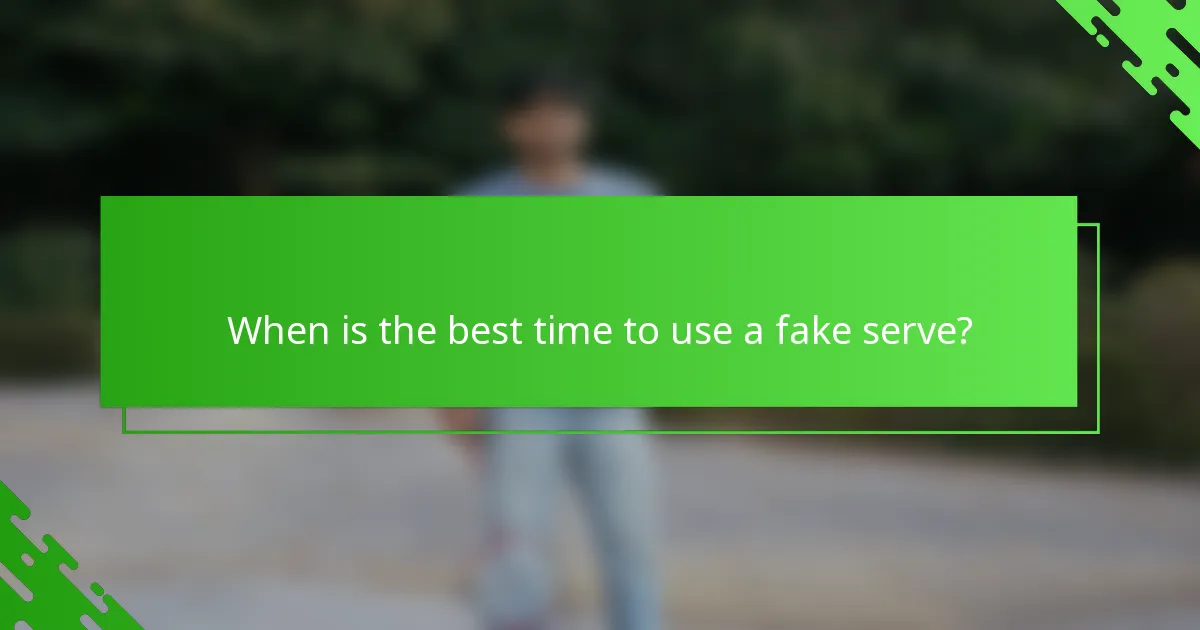 When is the best time to use a fake serve?
