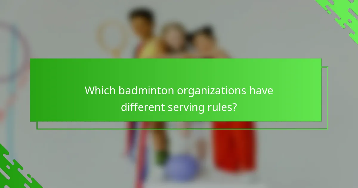 Which badminton organizations have different serving rules?